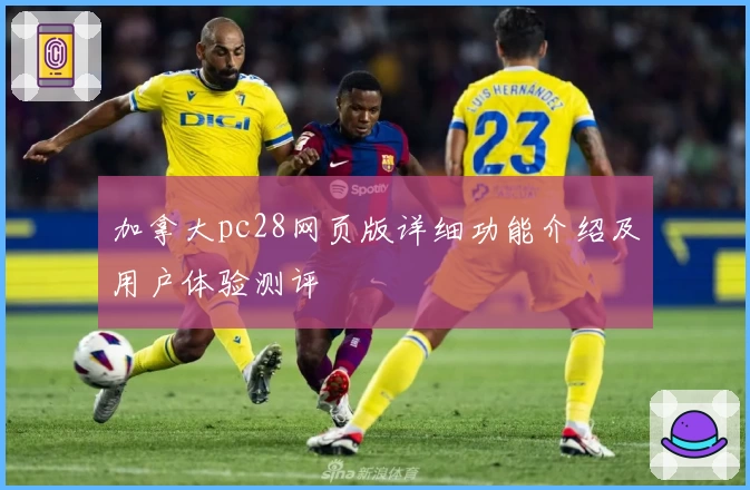 加拿大pc28网页版详细功能介绍及用户体验测评